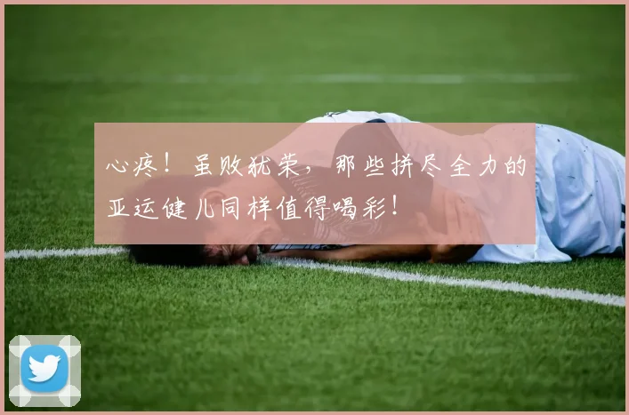 心疼！虽败犹荣，那些拼尽全力的亚运健儿同样值得喝彩！