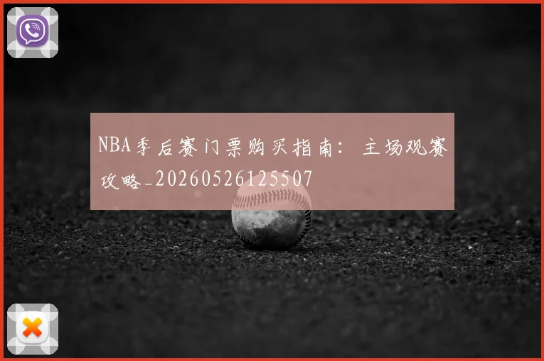 NBA季后赛门票购买指南:主场观赛攻略_20260526125507