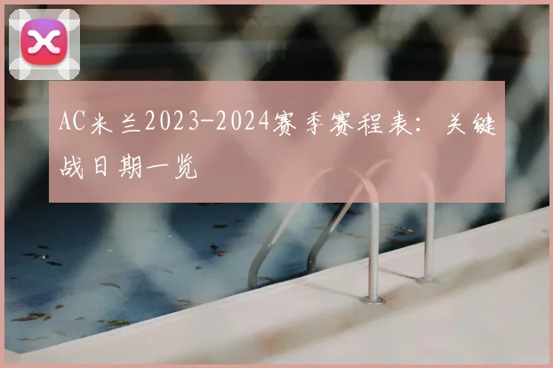 AC米兰2023-2024赛季赛程表:关键战日期一览